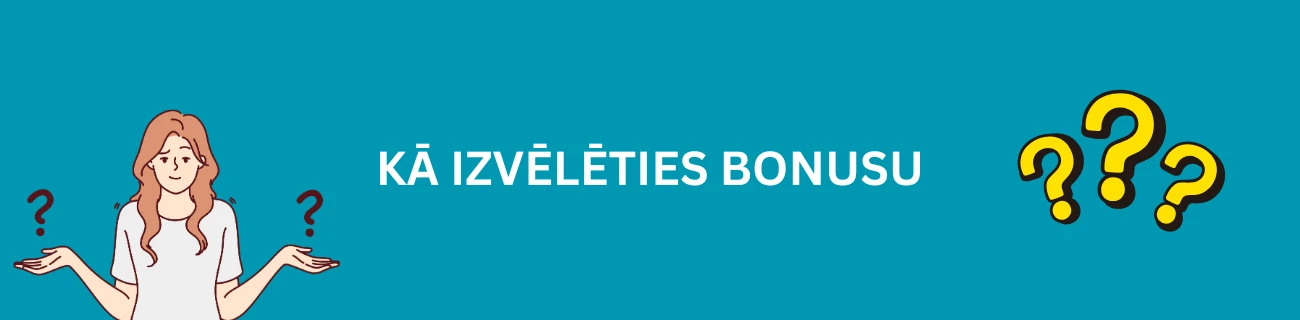 Izvēlies sev piemērotāko bonusu